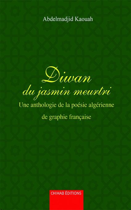  CHIHAB Diwan du Jasmin Meurtri - Une Anthologie de la Poésie Algérienne de Graphie Française  - Abdelmajid Kaouah