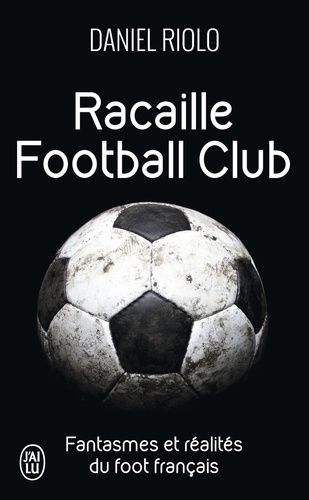  Publisher .Racaille Football Club : Fantasmes Et Réalités Du Foot Français/Riolo, Daniel.